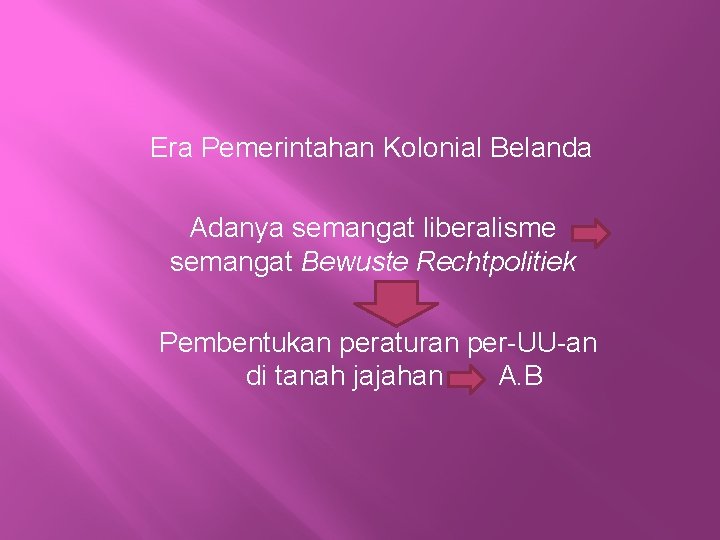 Era Pemerintahan Kolonial Belanda Adanya semangat liberalisme semangat Bewuste Rechtpolitiek Pembentukan peraturan per-UU-an di