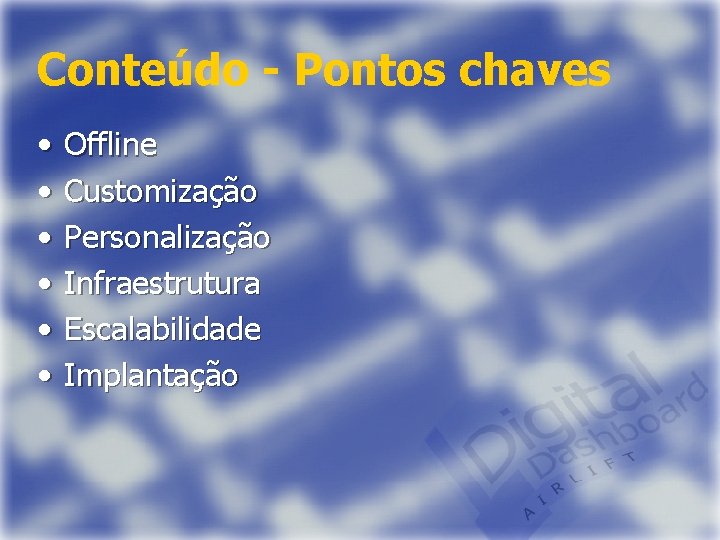 Conteúdo - Pontos chaves • • • Offline Customização Personalização Infraestrutura Escalabilidade Implantação 