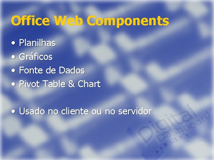 Office Web Components • • Planilhas Gráficos Fonte de Dados Pivot Table & Chart