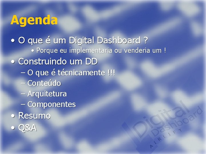 Agenda • O que é um Digital Dashboard ? • Porque eu implementaria ou