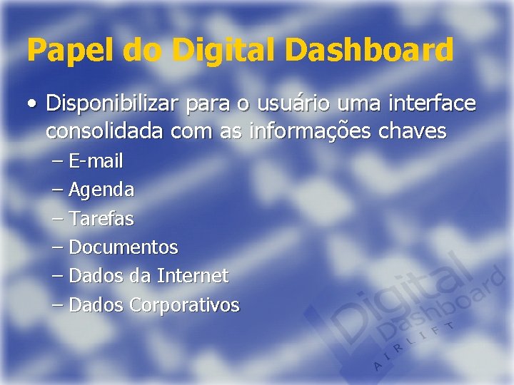 Papel do Digital Dashboard • Disponibilizar para o usuário uma interface consolidada com as