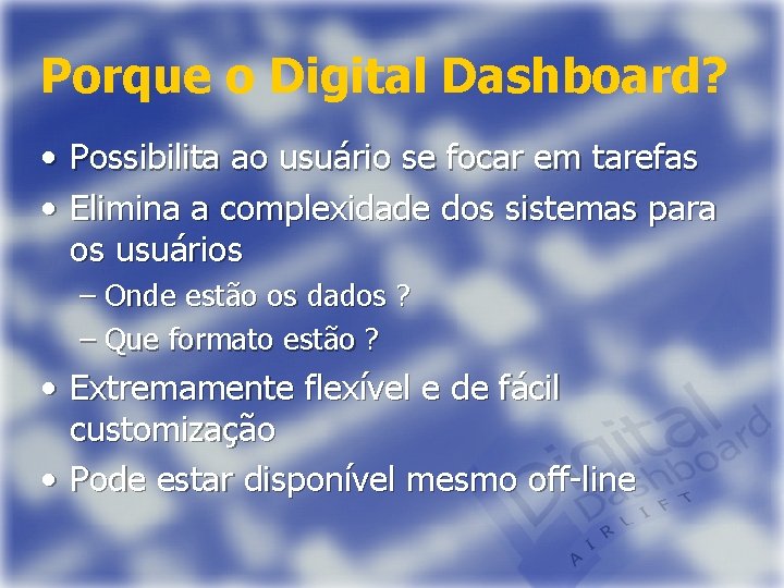 Porque o Digital Dashboard? • Possibilita ao usuário se focar em tarefas • Elimina