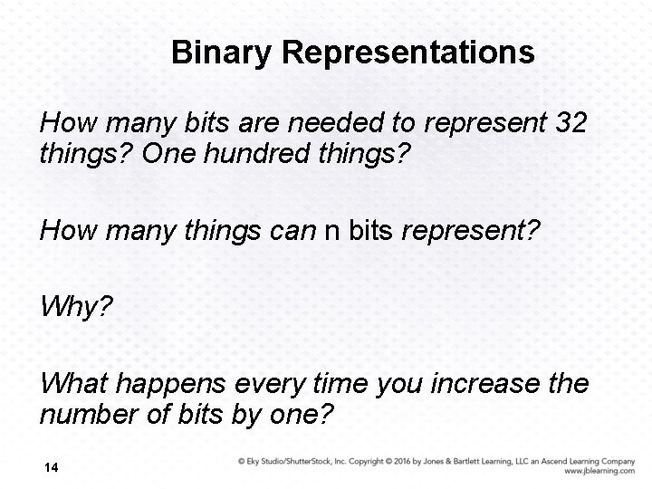 Binary Representations How many bits are needed to represent 32 things? One hundred things?