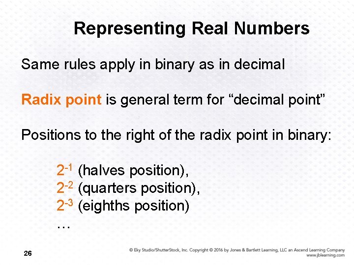 Representing Real Numbers Same rules apply in binary as in decimal Radix point is