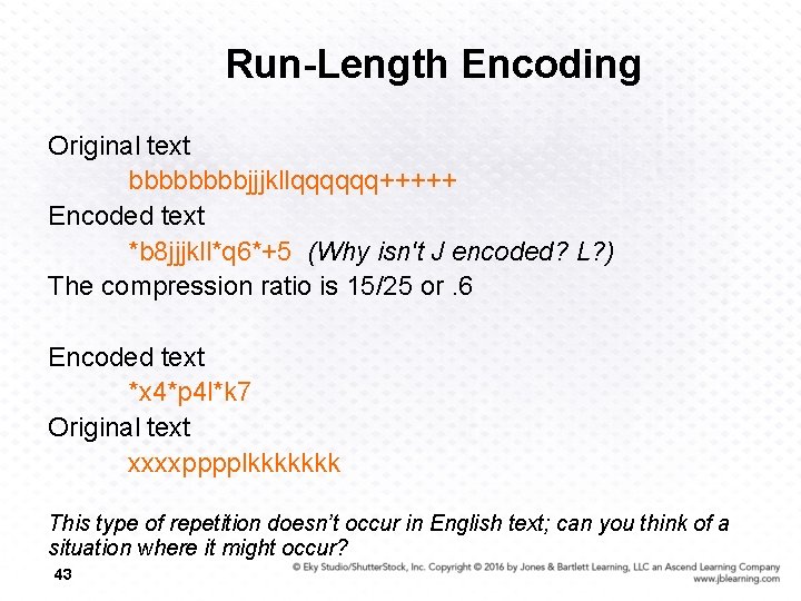 Run-Length Encoding Original text bbbbjjjkllqqqqqq+++++ Encoded text *b 8 jjjkll*q 6*+5 (Why isn't J
