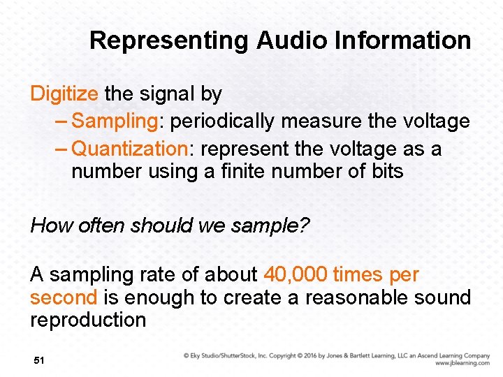 Representing Audio Information Digitize the signal by – Sampling: periodically measure the voltage –