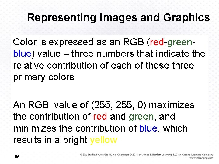 Representing Images and Graphics Color is expressed as an RGB (red-greenblue) value – three