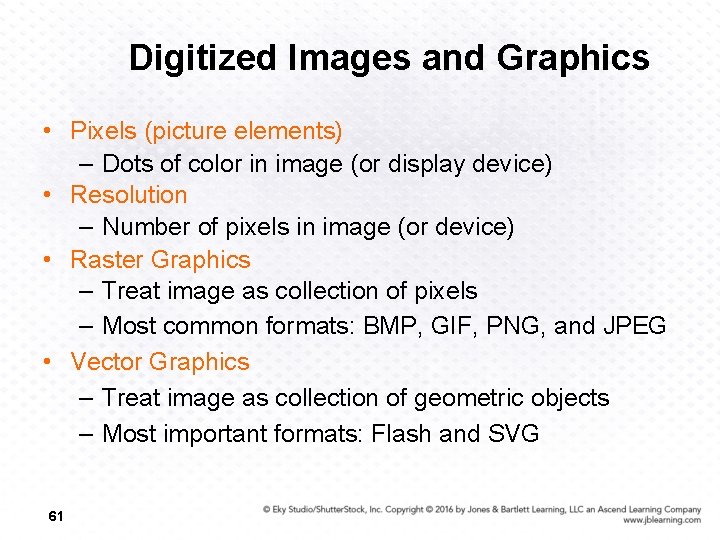 Digitized Images and Graphics • Pixels (picture elements) – Dots of color in image