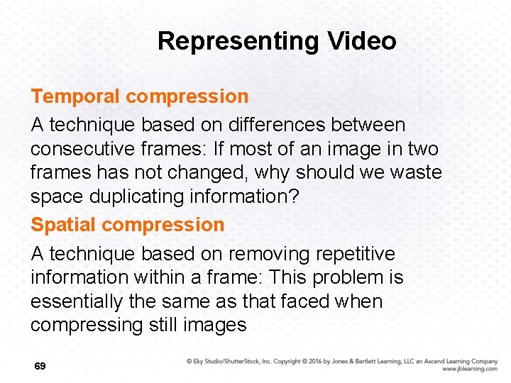 Representing Video Temporal compression A technique based on differences between consecutive frames: If most