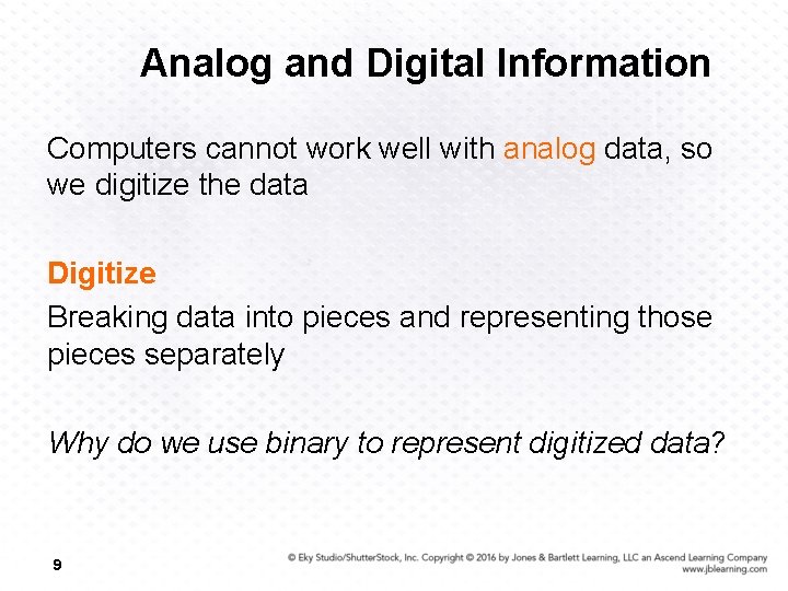 Analog and Digital Information Computers cannot work well with analog data, so we digitize