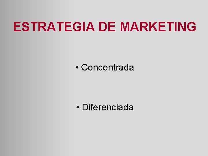 ESTRATEGIA DE MARKETING • Concentrada • Diferenciada 