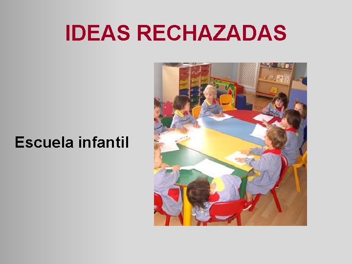 IDEAS RECHAZADAS Escuela infantil 