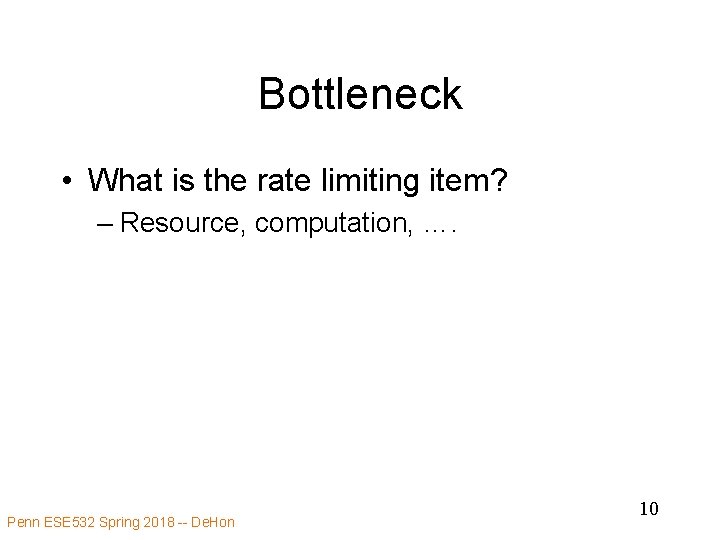 Bottleneck • What is the rate limiting item? – Resource, computation, …. Penn ESE