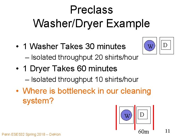 Preclass Washer/Dryer Example • 1 Washer Takes 30 minutes W D – Isolated throughput