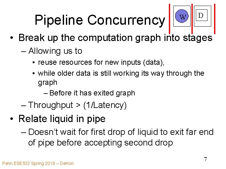 Pipeline Concurrency W D • Break up the computation graph into stages – Allowing