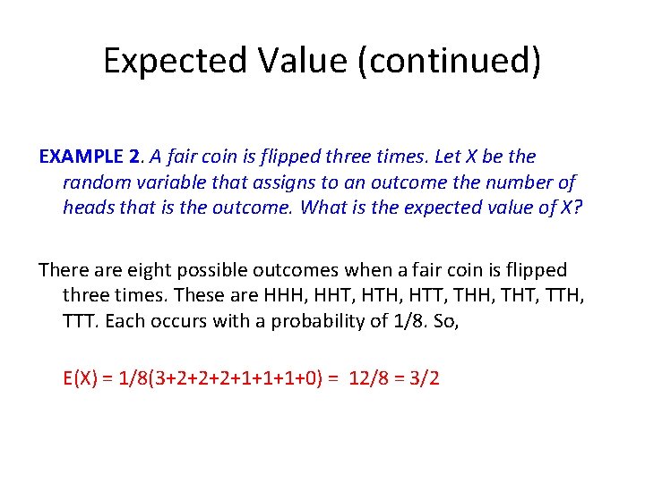 Expected Value (continued) EXAMPLE 2. A fair coin is flipped three times. Let X