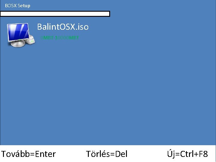 BOSX Setup Balint. OSX. iso 0 MBT-10000 MBT Tovább=Enter Törlés=Del Új=Ctrl+F 8 