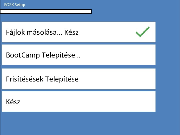 BOSX Setup Fájlok másolása… Kész Boot. Camp Telepítése… Frisítésések Telepítése Kész 