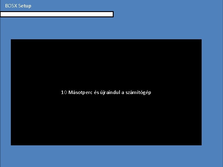 BOSX Setup 10 Másotperc és újraindul a számítógép 