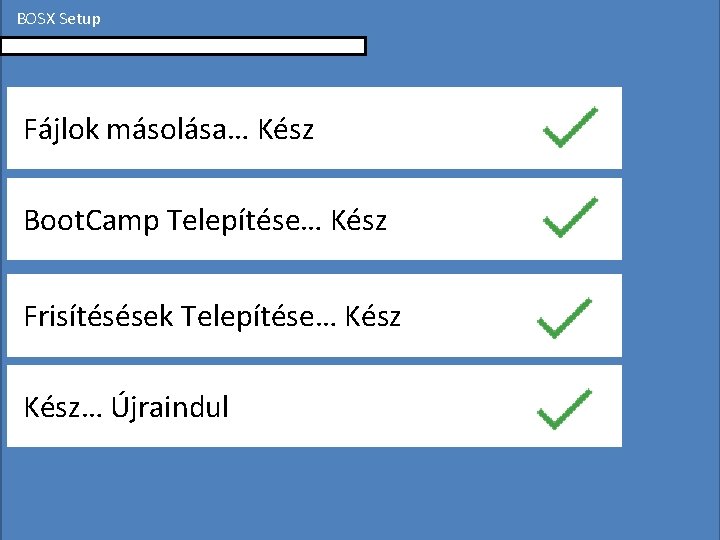 BOSX Setup Fájlok másolása… Kész Boot. Camp Telepítése… Kész Frisítésések Telepítése… Kész… Újraindul 