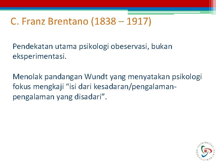 C. Franz Brentano (1838 – 1917) Pendekatan utama psikologi obeservasi, bukan eksperimentasi. Menolak pandangan