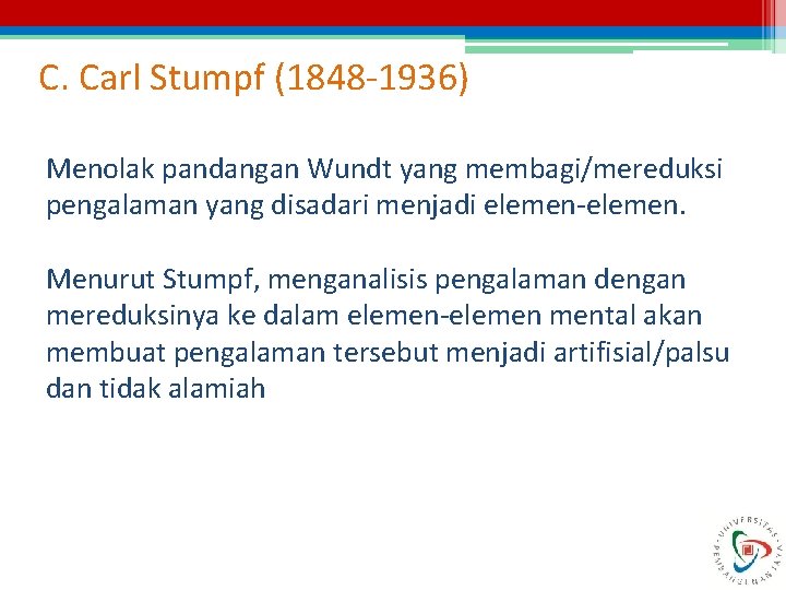 C. Carl Stumpf (1848 -1936) Menolak pandangan Wundt yang membagi/mereduksi pengalaman yang disadari menjadi