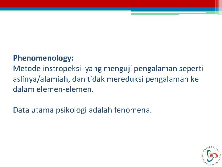 Phenomenology: Metode instropeksi yang menguji pengalaman seperti aslinya/alamiah, dan tidak mereduksi pengalaman ke dalam