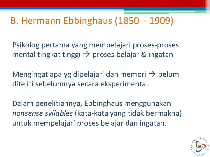 B. Hermann Ebbinghaus (1850 – 1909) Psikolog pertama yang mempelajari proses-proses mental tingkat tinggi