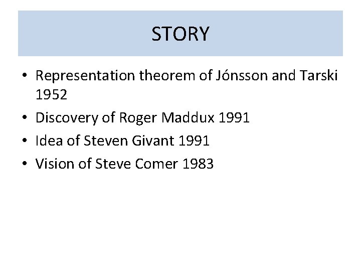 STORY • Representation theorem of Jónsson and Tarski 1952 • Discovery of Roger Maddux