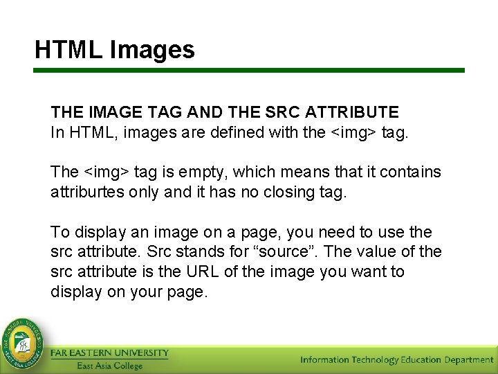 HTML Images THE IMAGE TAG AND THE SRC ATTRIBUTE In HTML, images are defined