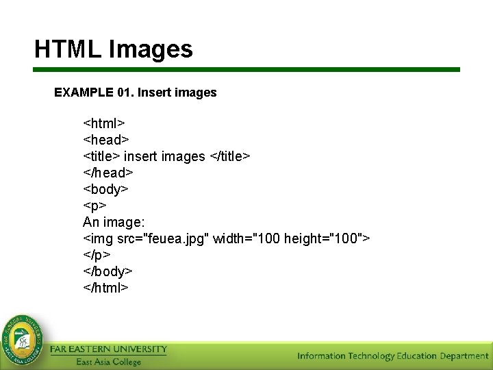 HTML Images EXAMPLE 01. Insert images <html> <head> <title> insert images </title> </head> <body>