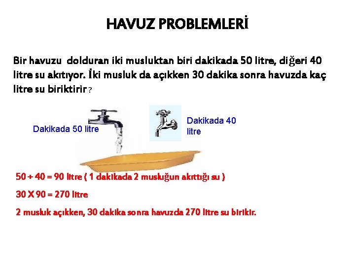 HAVUZ PROBLEMLERİ Bir havuzu dolduran iki musluktan biri dakikada 50 litre, diğeri 40 litre