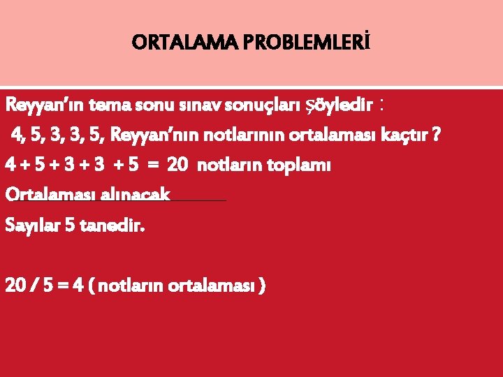 ORTALAMA PROBLEMLERİ Reyyan’ın tema sonu sınav sonuçları şöyledir : 4, 5, 3, 3, 5,