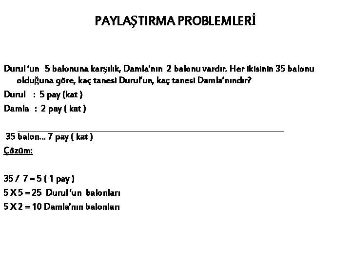 PAYLAŞTIRMA PROBLEMLERİ Durul ‘un 5 balonuna karşılık, Damla’nın 2 balonu vardır. Her ikisinin 35