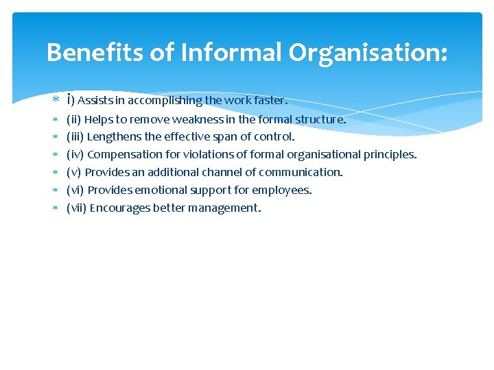 Benefits of Informal Organisation: i) Assists in accomplishing the work faster. (ii) Helps to