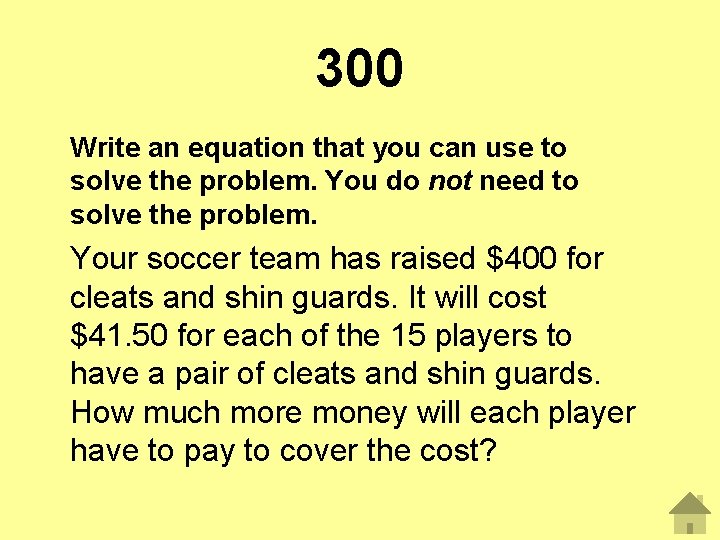 300 Write an equation that you can use to solve the problem. You do