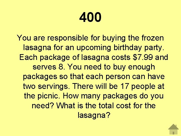 400 You are responsible for buying the frozen lasagna for an upcoming birthday party.