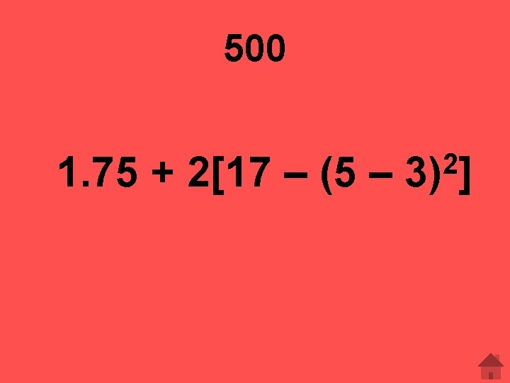 500 1. 75 + 2[17 – (5 – 2 3) ] 