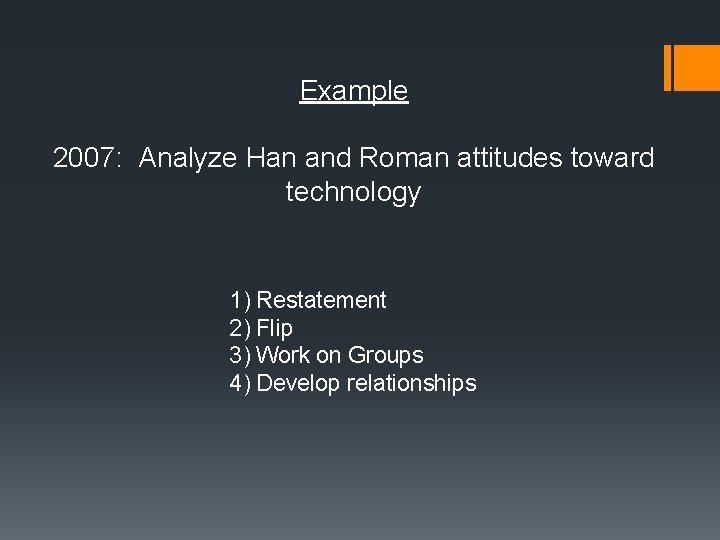 Example 2007: Analyze Han and Roman attitudes toward technology 1) Restatement 2) Flip 3)