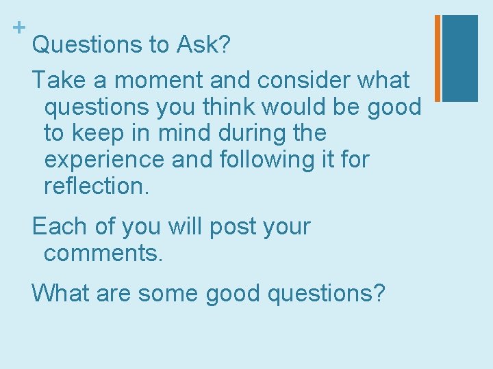 + Questions to Ask? Take a moment and consider what questions you think would