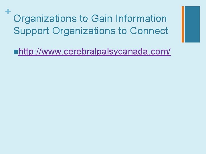 + Organizations to Gain Information Support Organizations to Connect nhttp: //www. cerebralpalsycanada. com/ 