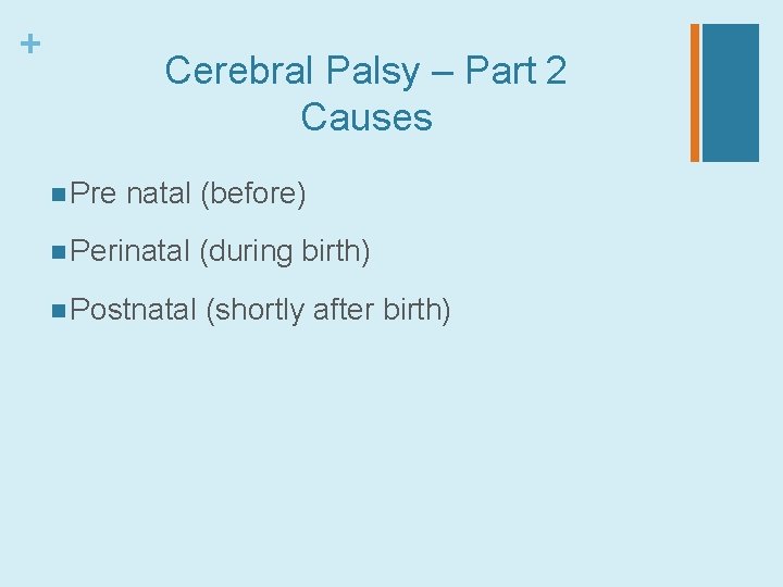 + Cerebral Palsy – Part 2 Causes n Pre natal (before) n Perinatal (during