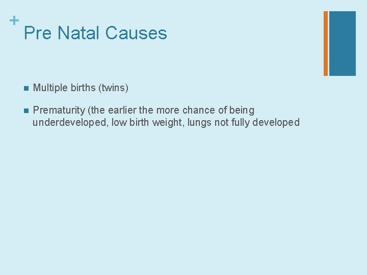 + Pre Natal Causes n Multiple births (twins) n Prematurity (the earlier the more