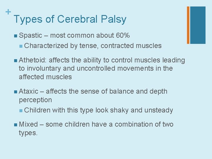 + Types of Cerebral Palsy n Spastic – most common about 60% n Characterized