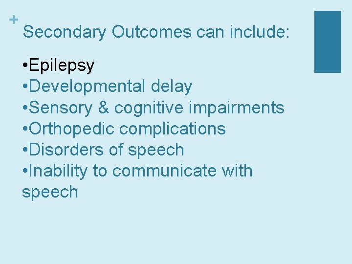 + Secondary Outcomes can include: • Epilepsy • Developmental delay • Sensory & cognitive