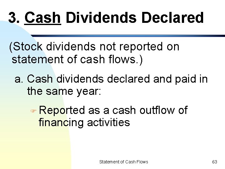 3. Cash Dividends Declared (Stock dividends not reported on statement of cash flows. )