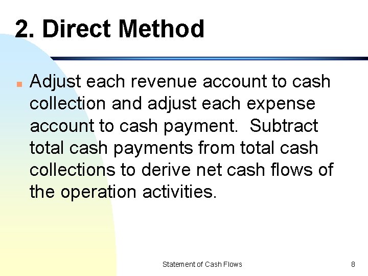 2. Direct Method n Adjust each revenue account to cash collection and adjust each