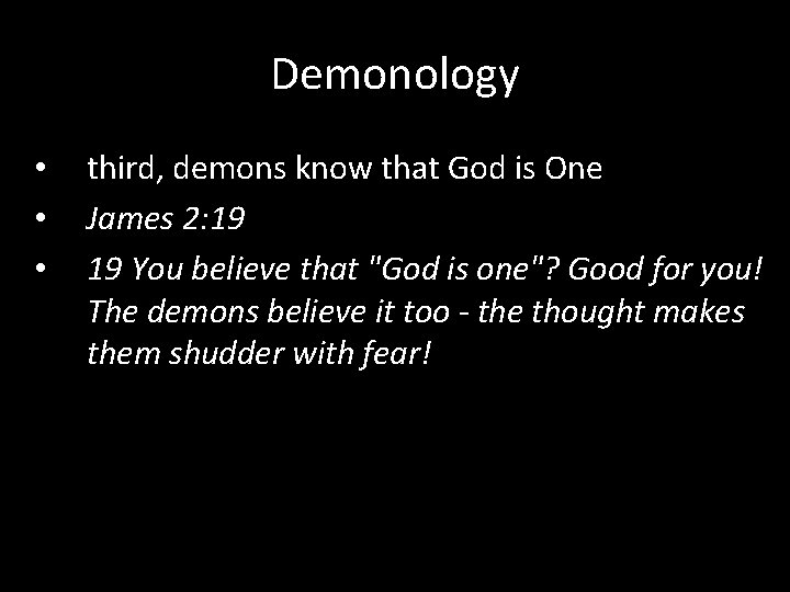 Demonology • • • third, demons know that God is One James 2: 19