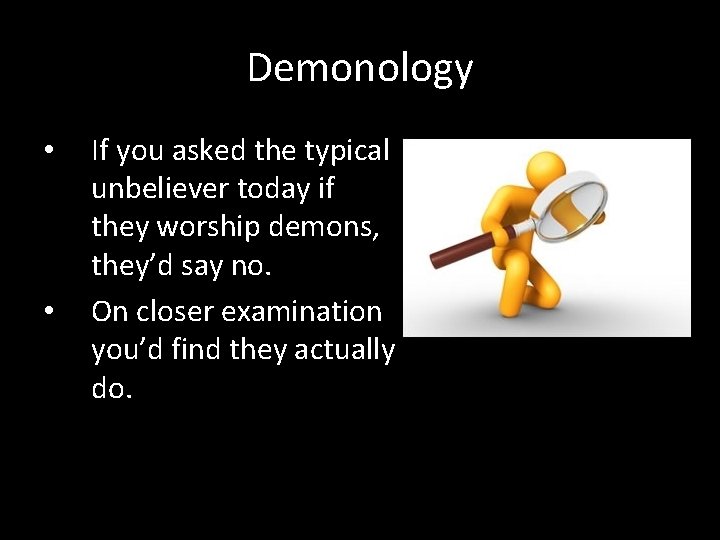 Demonology • • If you asked the typical unbeliever today if they worship demons,