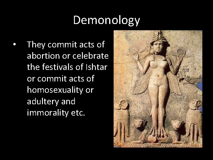 Demonology • They commit acts of abortion or celebrate the festivals of Ishtar or